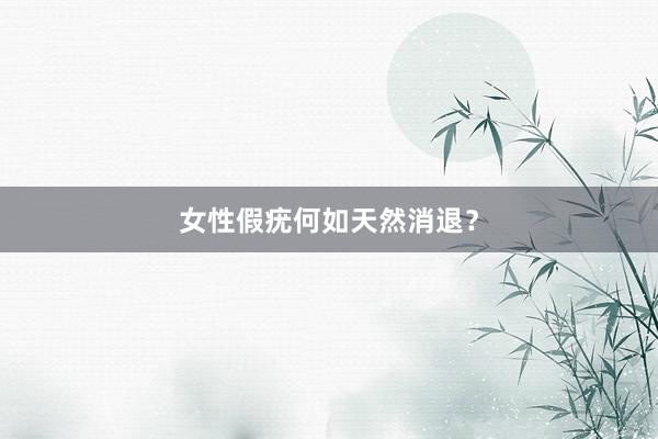 女性假疣何如天然消退？